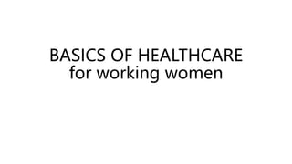 BASICS OF HEALTHCARE
for working women
 