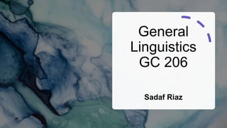 General
Linguistics
GC 206
Sadaf Riaz
 