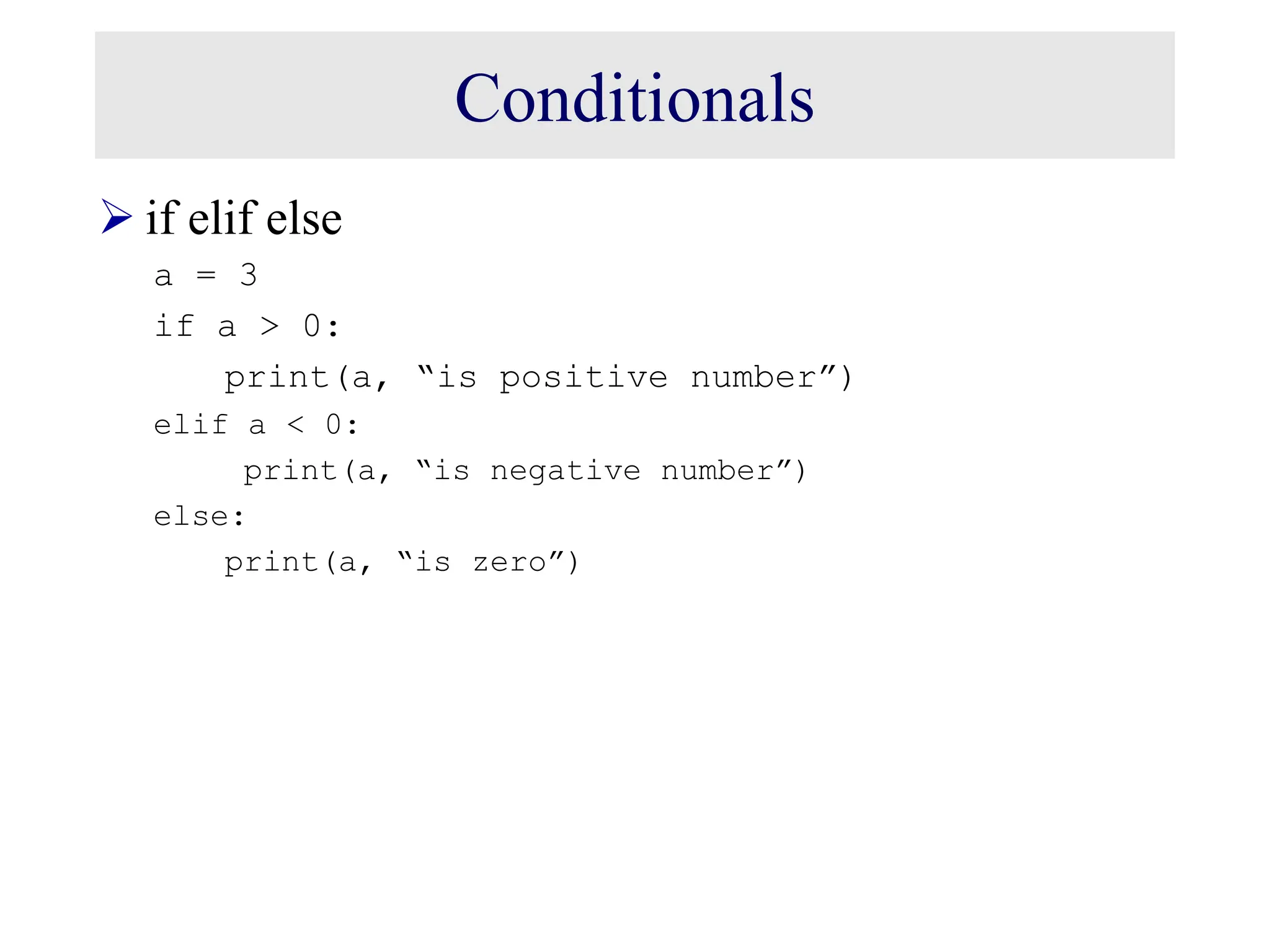 Conditionals  if elif else a = 3 if a > 0: print(a, “is positive number”) elif a < 0: print(a, “is negative number”) else: print(a, “is zero”) 