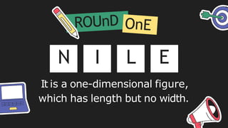 N I L E
It is a one-dimensional figure,
which has length but no width.
 
