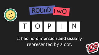 T O P I N
It has no dimension and usually
represented by a dot.
 