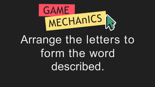 GAME
Arrange the letters to
form the word
described.
 