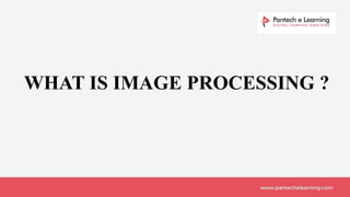 WHAT IS IMAGE PROCESSING ?
 
