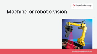 Machine or robotic vision
 