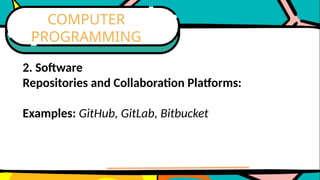 2. Software
Repositories and Collaboration Platforms:
Examples: GitHub, GitLab, Bitbucket
COMPUTER
PROGRAMMING
 