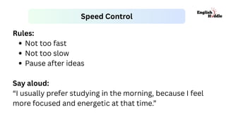 Speed Control
Rules:
Not too fast
Not too slow
Pause after ideas
Say aloud:
“I usually prefer studying in the morning, because I feel
more focused and energetic at that time.”
 