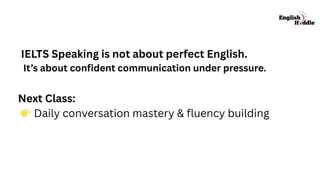 IELTS Speaking is not about perfect English.
It’s about confident communication under pressure.
Next Class:
👉Daily conversation mastery & fluency building
 