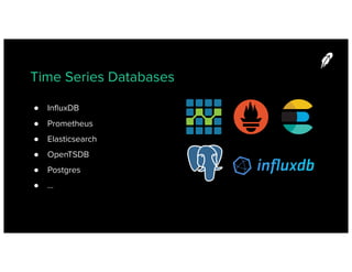 ● Lightweight: OpenTSDB
● Schemaless: Postgres
● Allow indexing via a speciﬁc ﬁeld in the data: Prometheus
● Fast data ing...