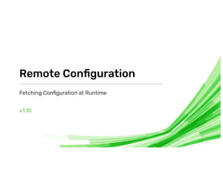 Fetching Conﬁguration at Runtime
v .
Remote Conﬁguration
 