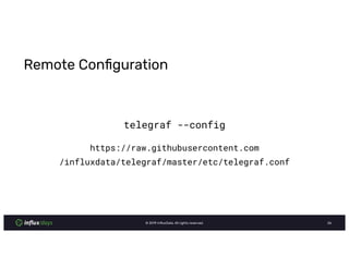 © InﬂuxData. All rights reserved.
Remote Conﬁguration
telegraf --config
https://raw.githubusercontent.com
/influxdata/telegraf/master/etc/telegraf.conf
 
