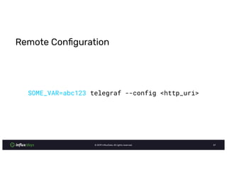 © InﬂuxData. All rights reserved.
Remote Conﬁguration
SOME_VAR=abc123 telegraf --config <http_uri>
 