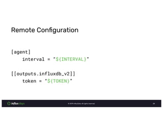 © InﬂuxData. All rights reserved.
Remote Conﬁguration
[agent]
interval = “${INTERVAL}”
[[outputs.influxdb_v2]]
token = “${TOKEN}”
 