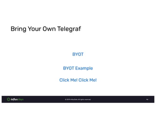 © InﬂuxData. All rights reserved.
Bring Your Own Telegraf
BYOT
BYOT Example
Click Me! Click Me!
 