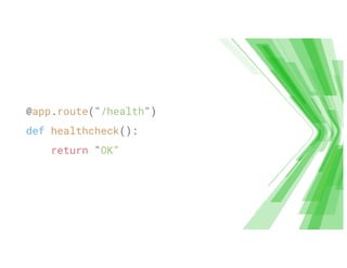 @app.route("/health")
def healthcheck():
return "OK”
 