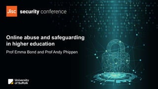 Online abuse and safeguarding
in higher education
Prof Emma Bond and Prof Andy Phippen
 