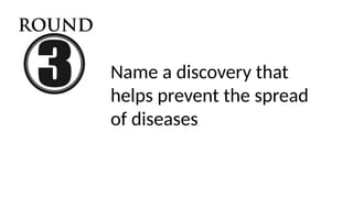 Name a discovery that
helps prevent the spread
of diseases.
 