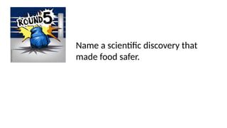 Name a scientific discovery that
made food safer.
 