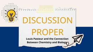 DISCUSSION
PROPER
Louis Pasteur and the Connection
Between Chemistry and Biology
 