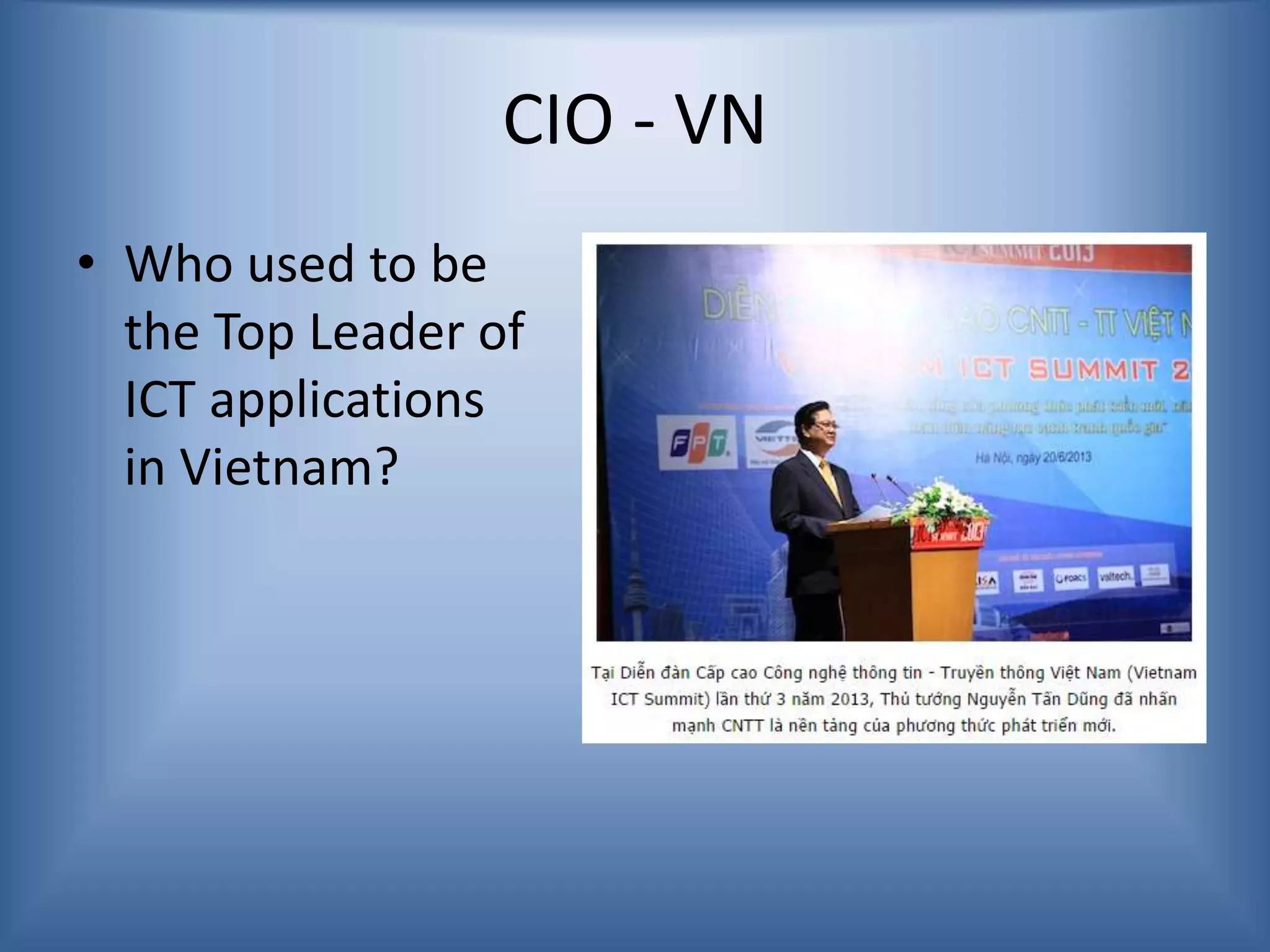 CIO - VN
• Who used to be
the Top Leader of
ICT applications
in Vietnam?
 
