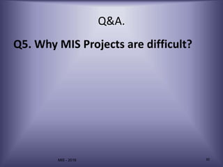 MIS - 2016 30
Q&A.
Q5. Why MIS Projects are difficult?
 