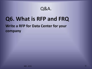 MIS - 2016 31
Q&A.
Q6. What is RFP and FRQ
Write a RFP for Data Center for your
company
 