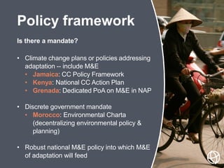 Is there a mandate?
• Climate change plans or policies addressing
adaptation -- include M&E
• Jamaica: CC Policy Framework...