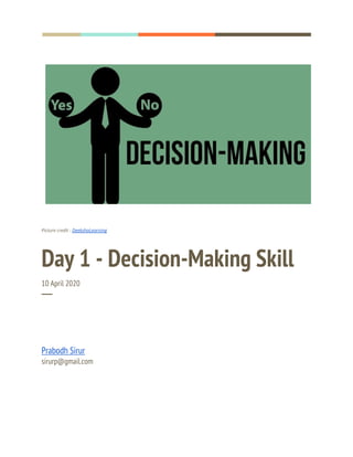  
  
Picture credit - ​DeekshaLearning 
Day 1 - Decision-Making Skill 
10 April 2020 
─ 
Prabodh Sirur 
sirurp@gmail.com 
   
 
 