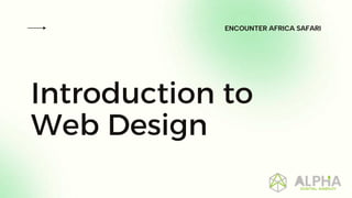 Introduction to
Web Design
ENCOUNTER AFRICA SAFARI
 