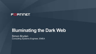 1
Illuminating the Dark Web
Simon Bryden
Consulting Systems Engineer, EMEA
 