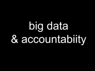 big data
& accountabiity
 