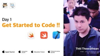 Day 1
Get Started to Code !!
Thiti Theerathean
E-mail: ajthiti@silanukprach.com
Tel: (66)95-906-2900
 