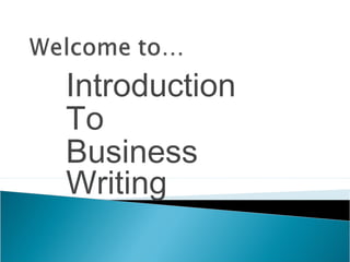 Introduction
To
Business
Writing
 