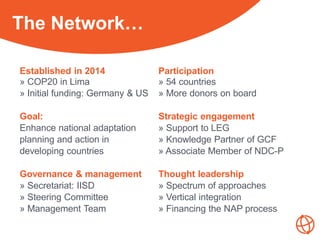 Our ActivitiesThe Network…
Established in 2014
» COP20 in Lima
» Initial funding: Germany & US
Goal:
Enhance national adap...
