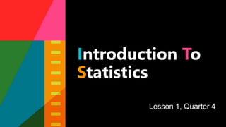 Introduction To
Statistics
Lesson 1, Quarter 4
 