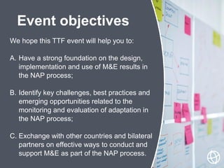 We hope this TTF event will help you to:
A. Have a strong foundation on the design,
implementation and use of M&E results ...