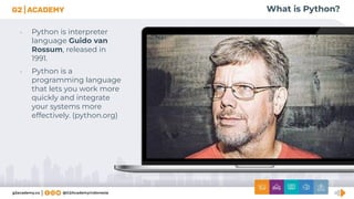 What is Python?
• Python is interpreter
language Guido van
Rossum, released in
1991.
• Python is a
programming language
that lets you work more
quickly and integrate
your systems more
effectively. (python.org)
 