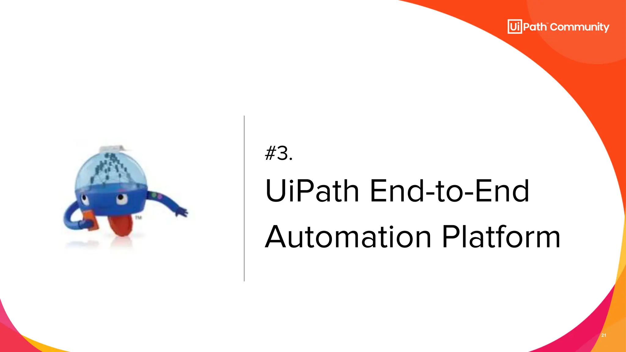 21
#3.
UiPath End-to-End
Automation Platform
 