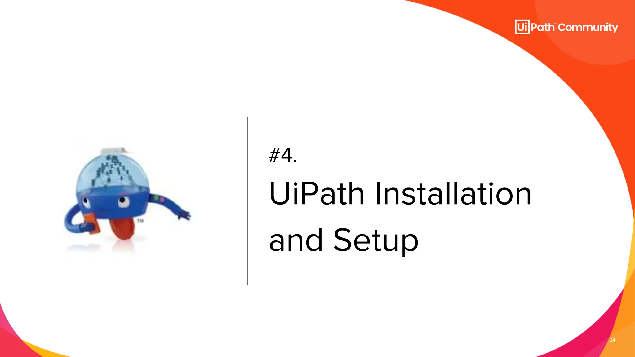 24
#4.
UiPath Installation
and Setup
 