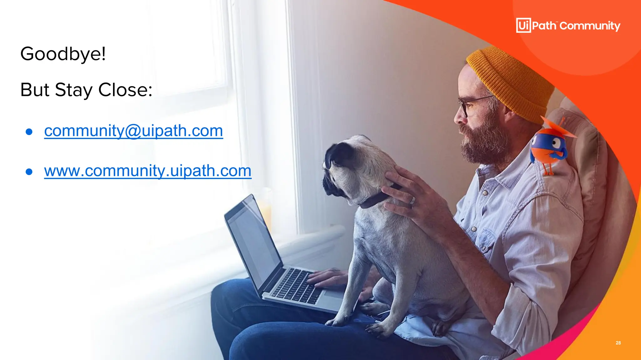 28
Goodbye!
But Stay Close:
● community@uipath.com
● www.community.uipath.com
 