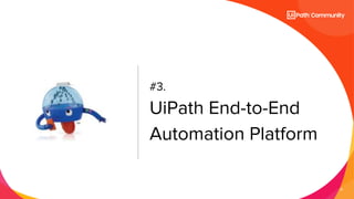 21
#3.
UiPath End-to-End
Automation Platform
 