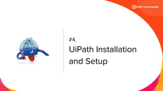 24
#4.
UiPath Installation
and Setup
 
