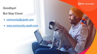 28
Goodbye!
But Stay Close:
● community@uipath.com
● www.community.uipath.com
 