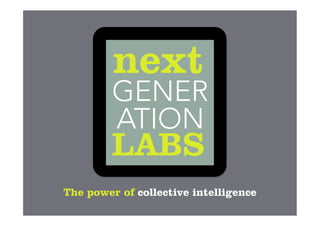 The power of collective intelligence
next
GENER
LABS
ATION
 