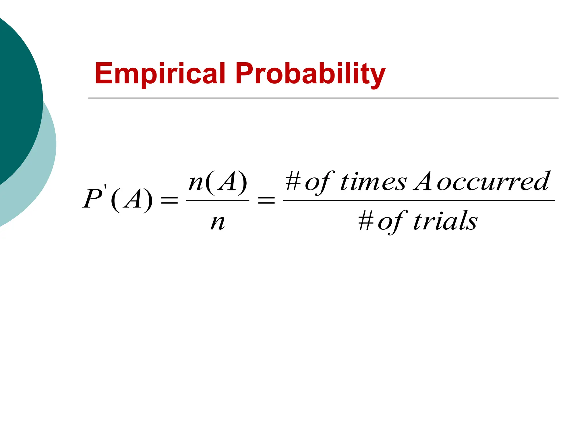 Empirical Probability
trials
of
occurred
A
times
of
n
A
n
A
P
#
#
)
(
)
(
'


 