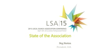 State of the Association
Neg Norton
President, LSA
 