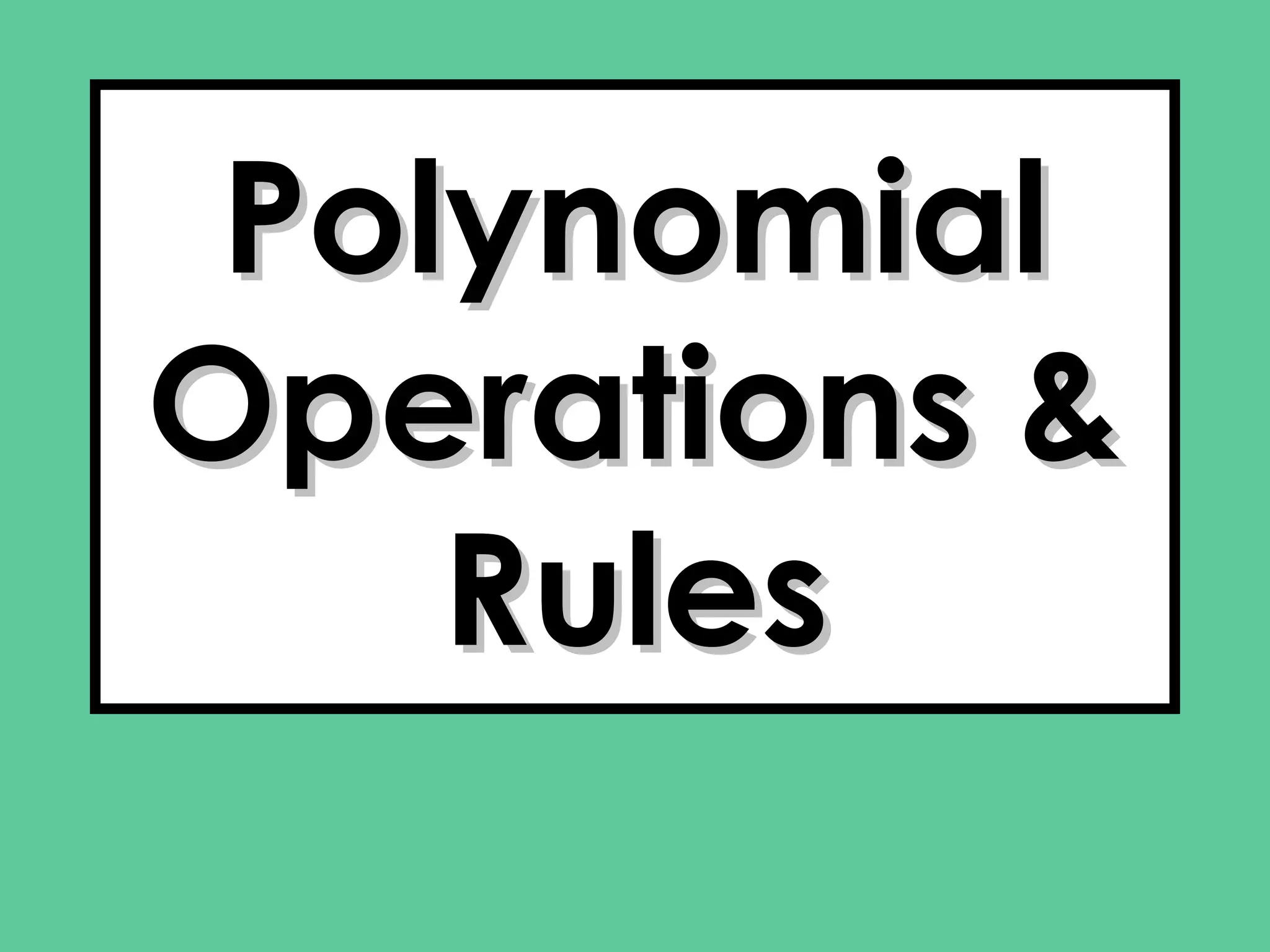 PolynomialPolynomial
Operations &Operations &
RulesRules
 