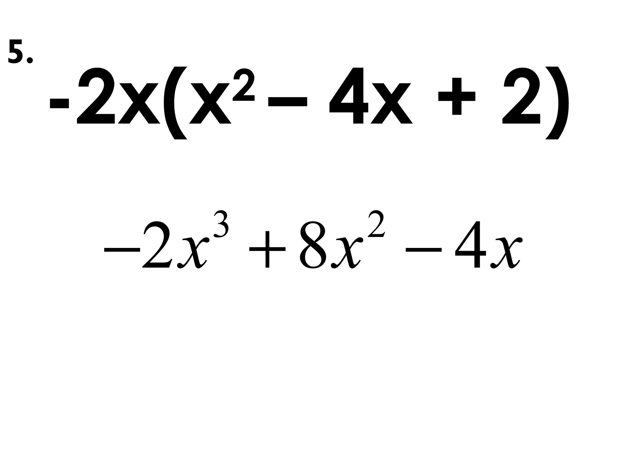 -2x(x2
– 4x + 2)
3 2
2 8 4x x x− + −
5.
 