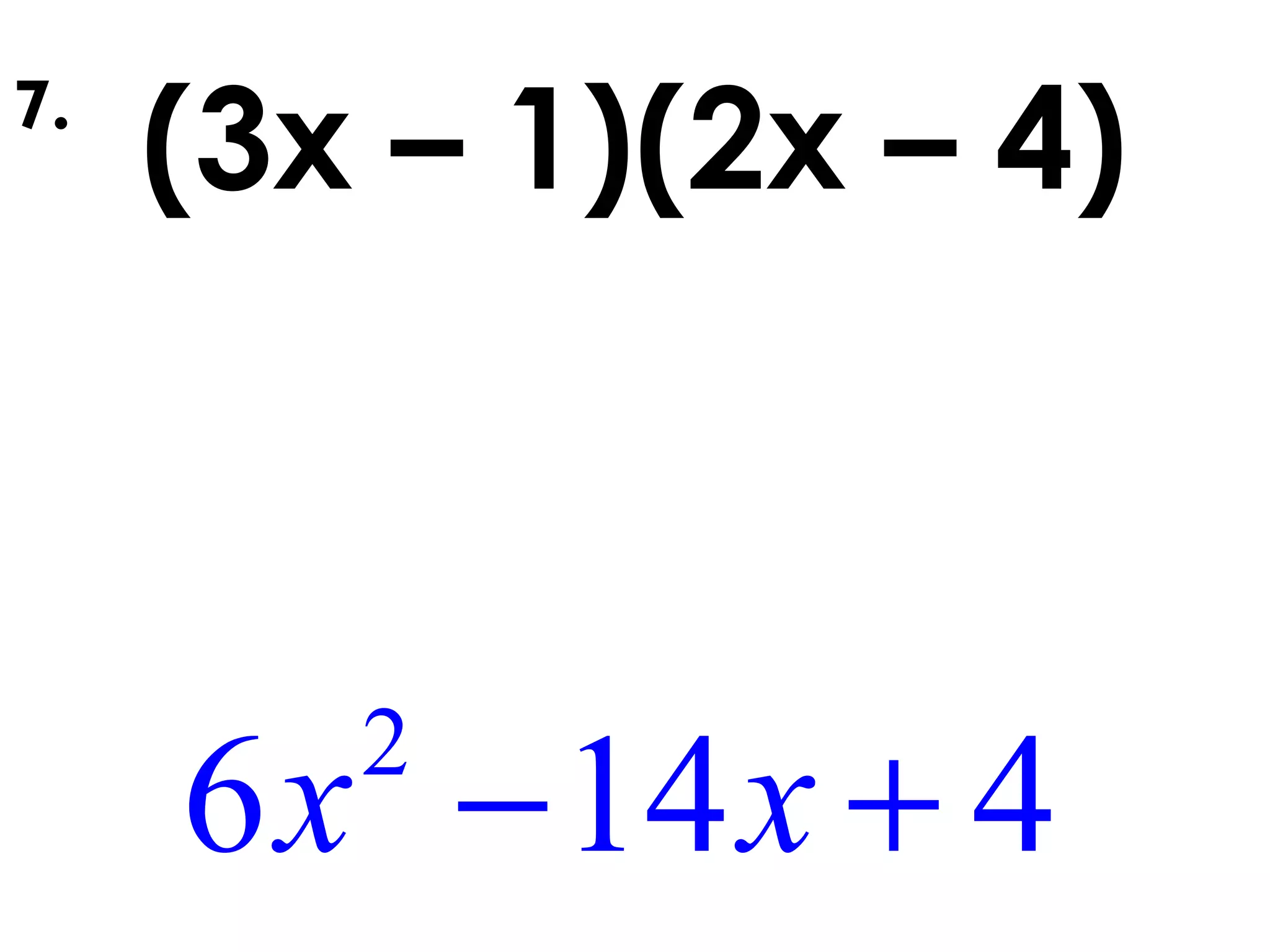 (3x – 1)(2x – 4)
2
6 14 4− +x x
7.
 