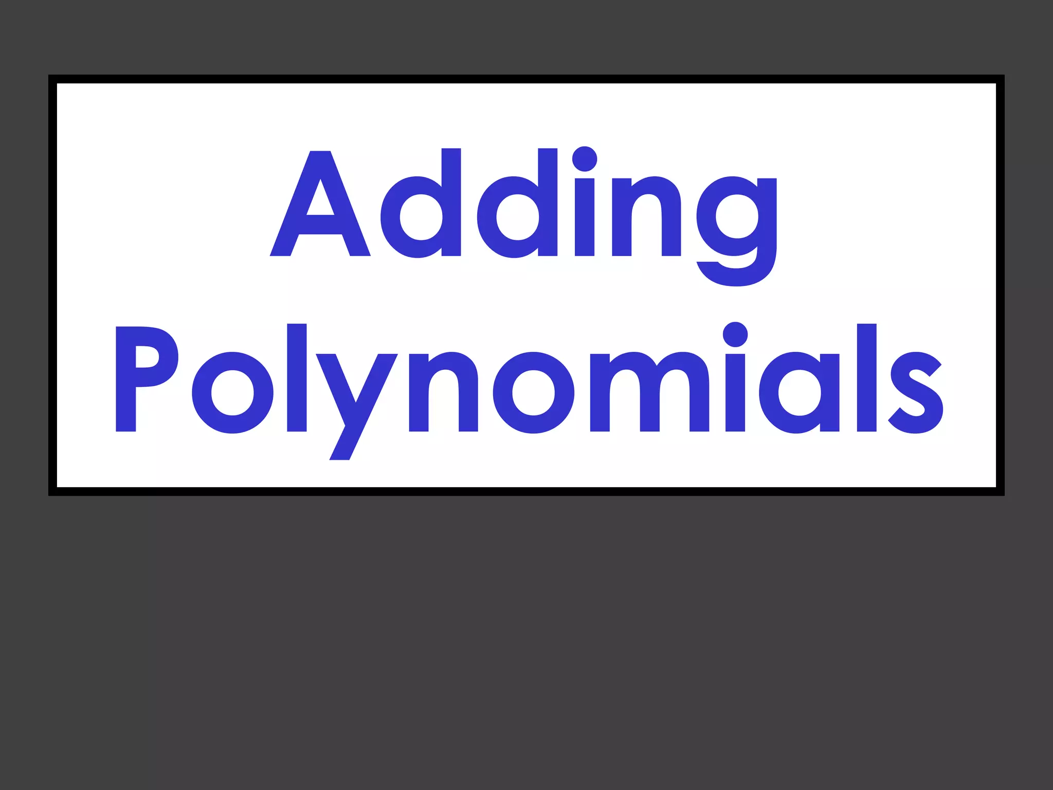 Adding
Polynomials
 