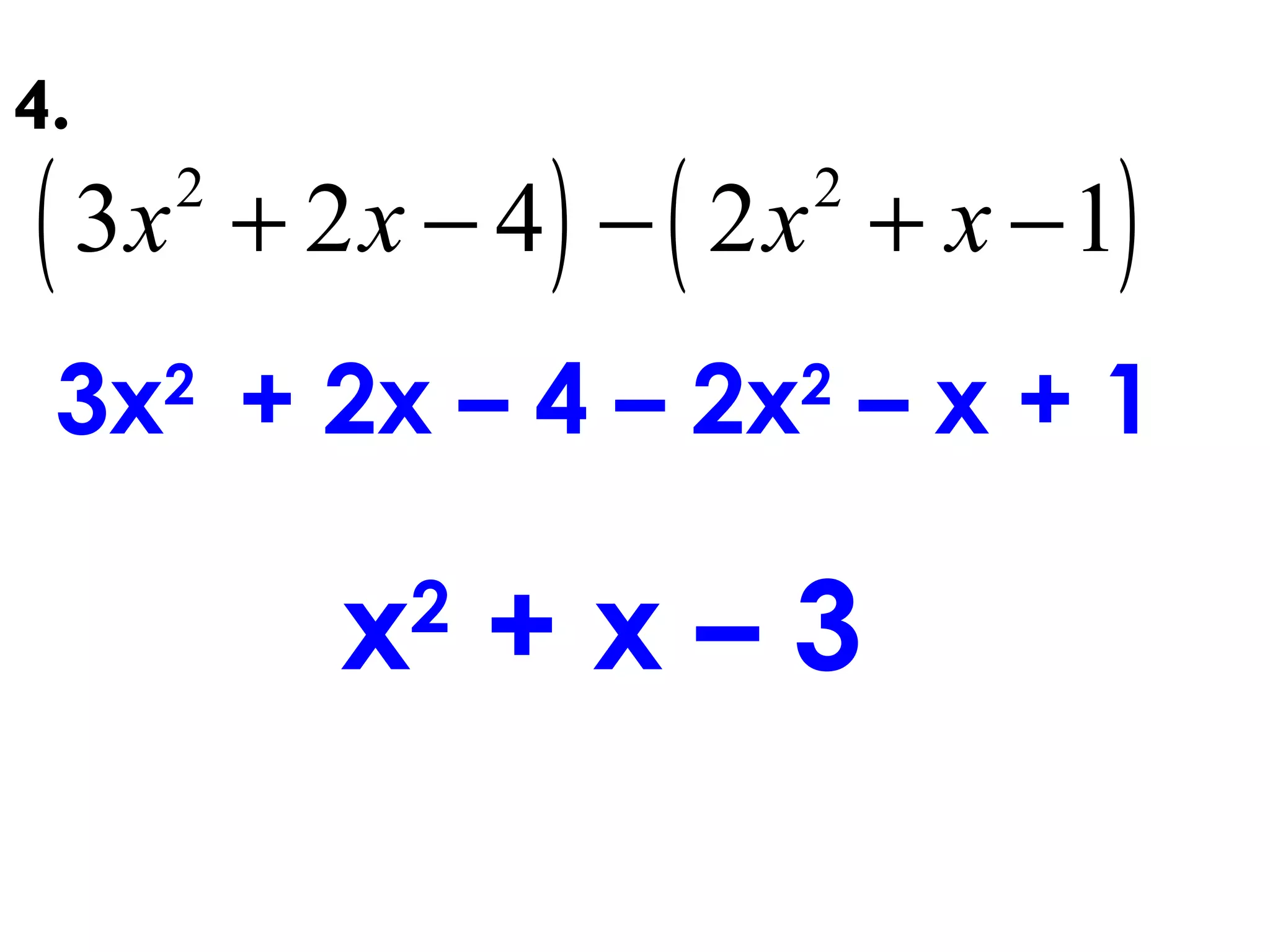 ( ) ( )2 2
3 2 4 2 1x x x x+ − − + −
3x2
+ 2x – 4 – 2x2
– x + 1
x2
+ x – 3
4.
 